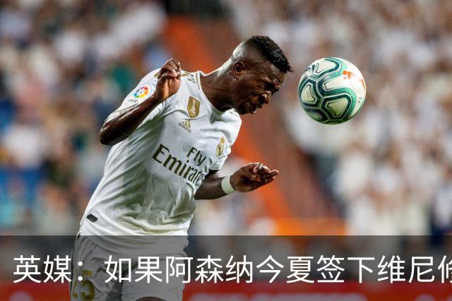 英媒：如果阿森纳今夏签下维尼修斯，恐逼走马丁内利